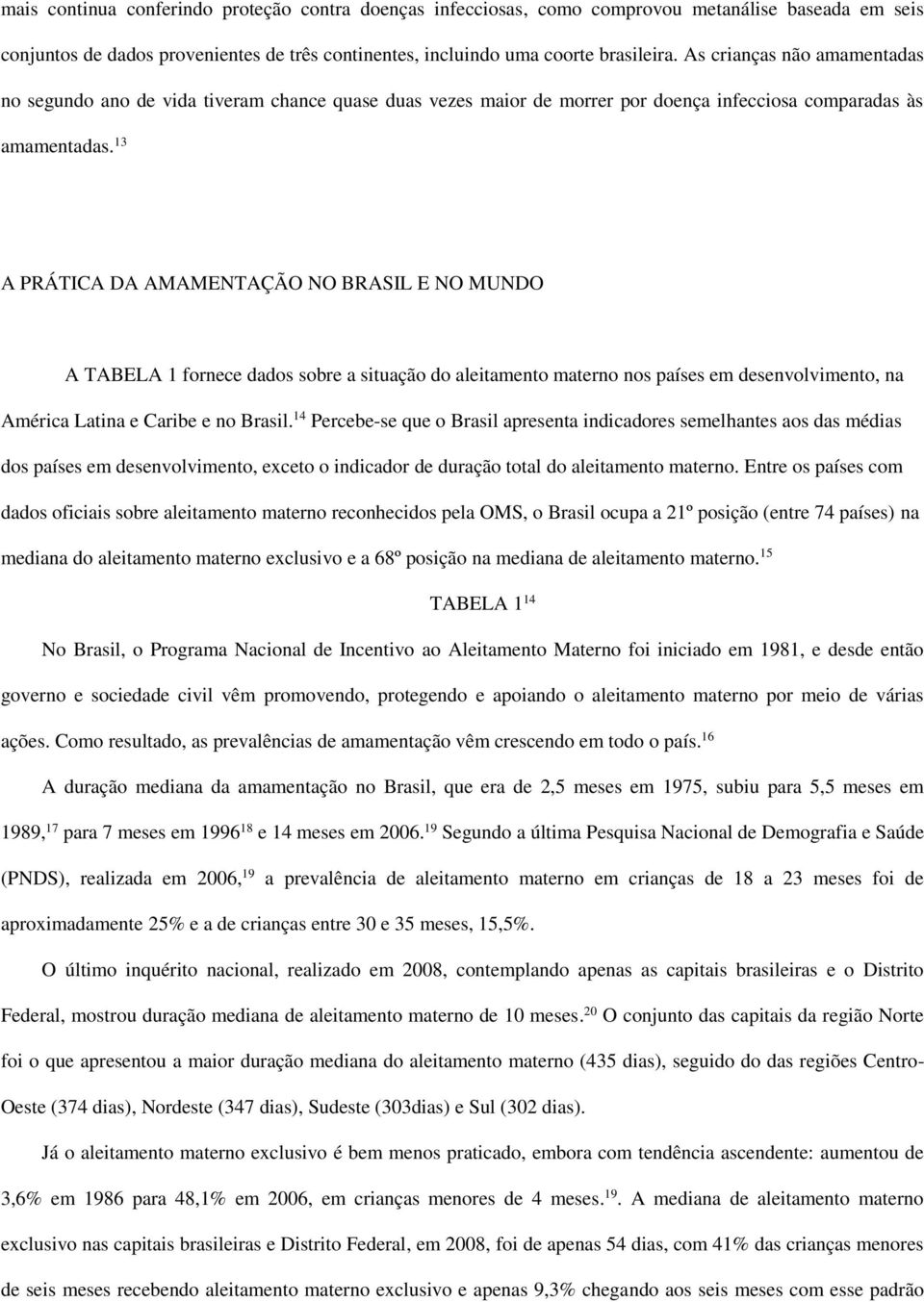 13 A PRÁTICA DA AMAMENTAÇÃO NO BRASIL E NO MUNDO A TABELA 1 fornece dados sobre a situação do aleitamento materno nos países em desenvolvimento, na América Latina e Caribe e no Brasil.