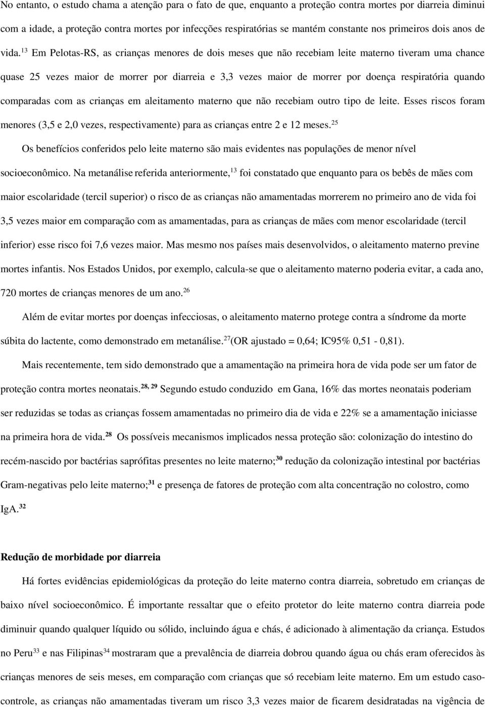 13 Em Pelotas-RS, as crianças menores de dois meses que não recebiam leite materno tiveram uma chance quase 25 vezes maior de morrer por diarreia e 3,3 vezes maior de morrer por doença respiratória