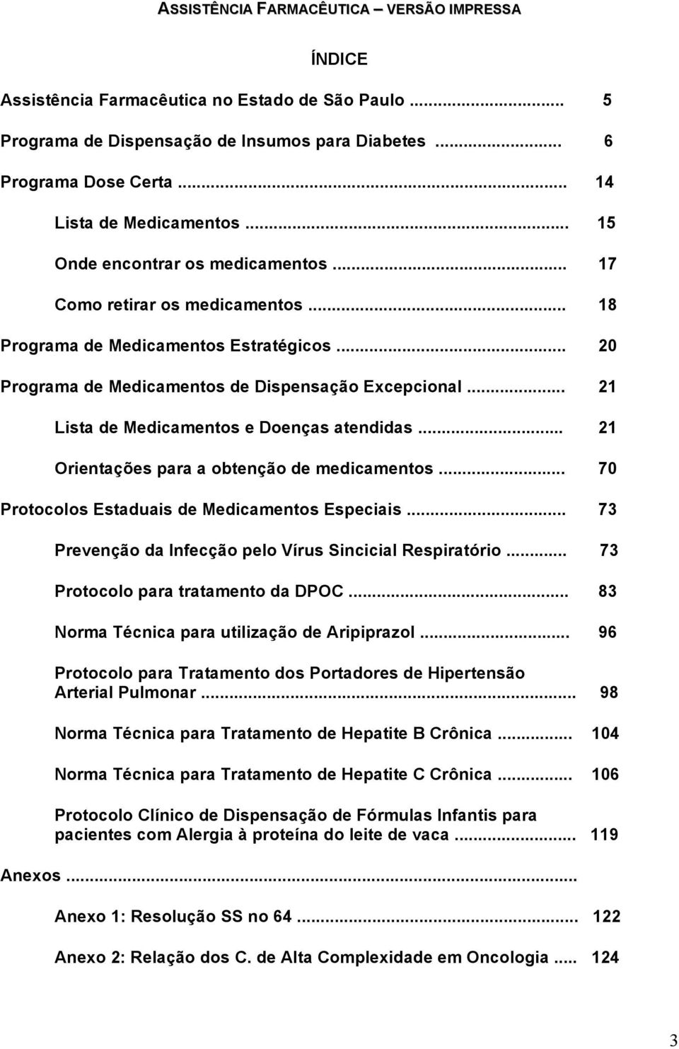 .. 21 Lista de Medicamentos e Doenças atendidas... 21 Orientações para a obtenção de medicamentos... 70 Protocolos Estaduais de Medicamentos Especiais.