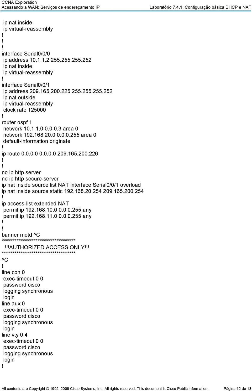 226 no ip http server no ip http secure-server ip nat inside source list NAT interface Serial0/0/1 overload ip nat inside source static 192.168.20.254 209.165.200.