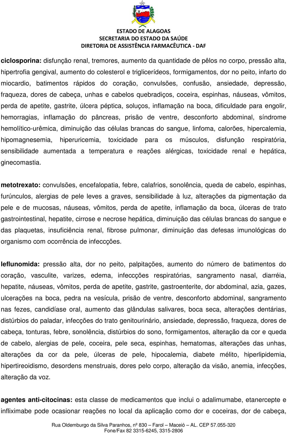 gastrite, úlcera péptica, soluços, inflamação na boca, dificuldade para engolir, hemorragias, inflamação do pâncreas, prisão de ventre, desconforto abdominal, síndrome hemolítico-urêmica, diminuição