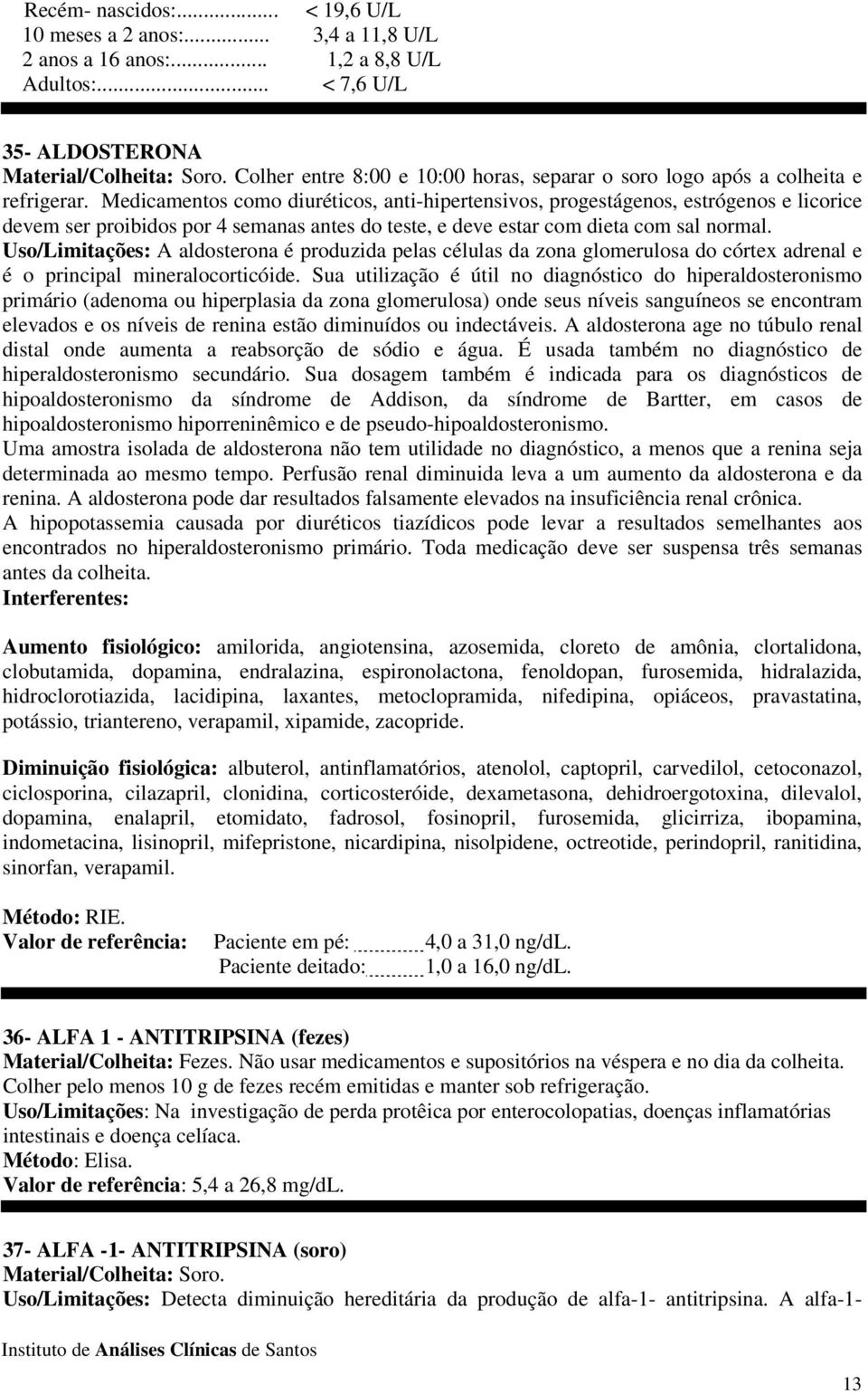 Medicamentos como diuréticos, anti-hipertensivos, progestágenos, estrógenos e licorice devem ser proibidos por 4 semanas antes do teste, e deve estar com dieta com sal normal.