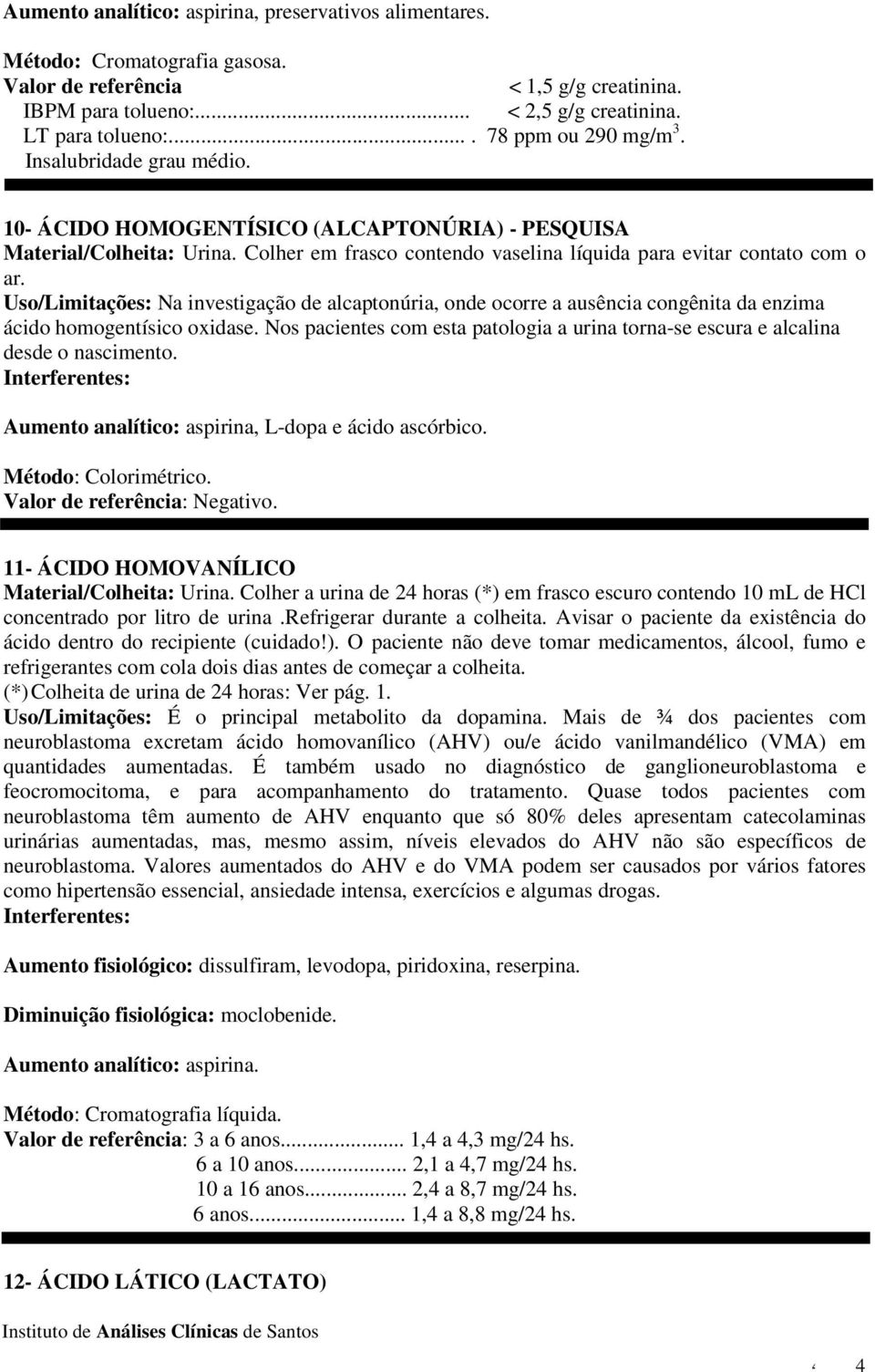 Uso/Limitações: Na investigação de alcaptonúria, onde ocorre a ausência congênita da enzima ácido homogentísico oxidase.