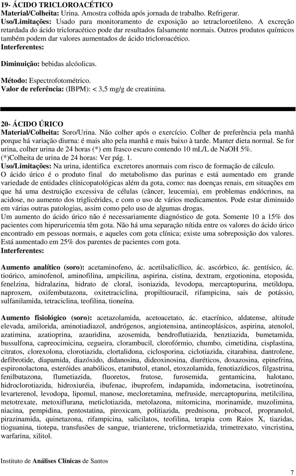 Diminuição: bebidas alcóolicas. Método: Espectrofotométrico. Valor de referência: (IBPM): < 3,5 mg/g de creatinina. 20- ÁCIDO ÚRICO Material/Colheita: Soro/Urina. Não colher após o exercício.