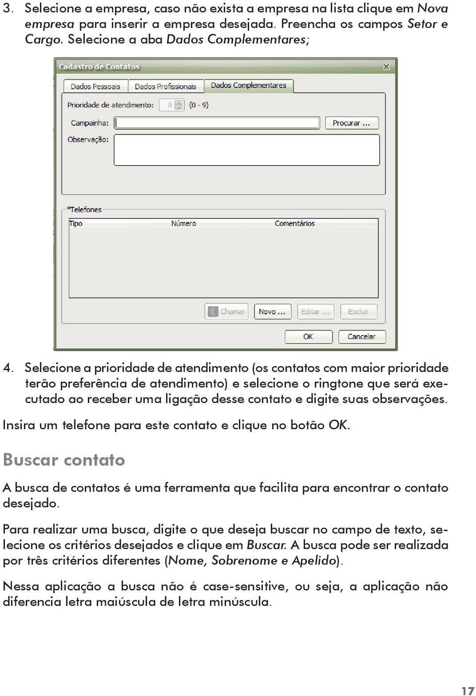 observações. Insira um telefone para este contato e clique no botão OK. Buscar contato A busca de contatos é uma ferramenta que facilita para encontrar o contato desejado.