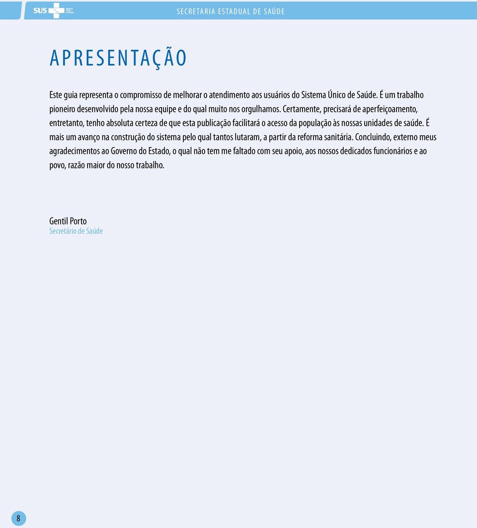 Certamente, precisará de aperfeiçoamento, entretanto, tenho absoluta certeza de que esta publicação facilitará o acesso da população às nossas unidades de saúde.