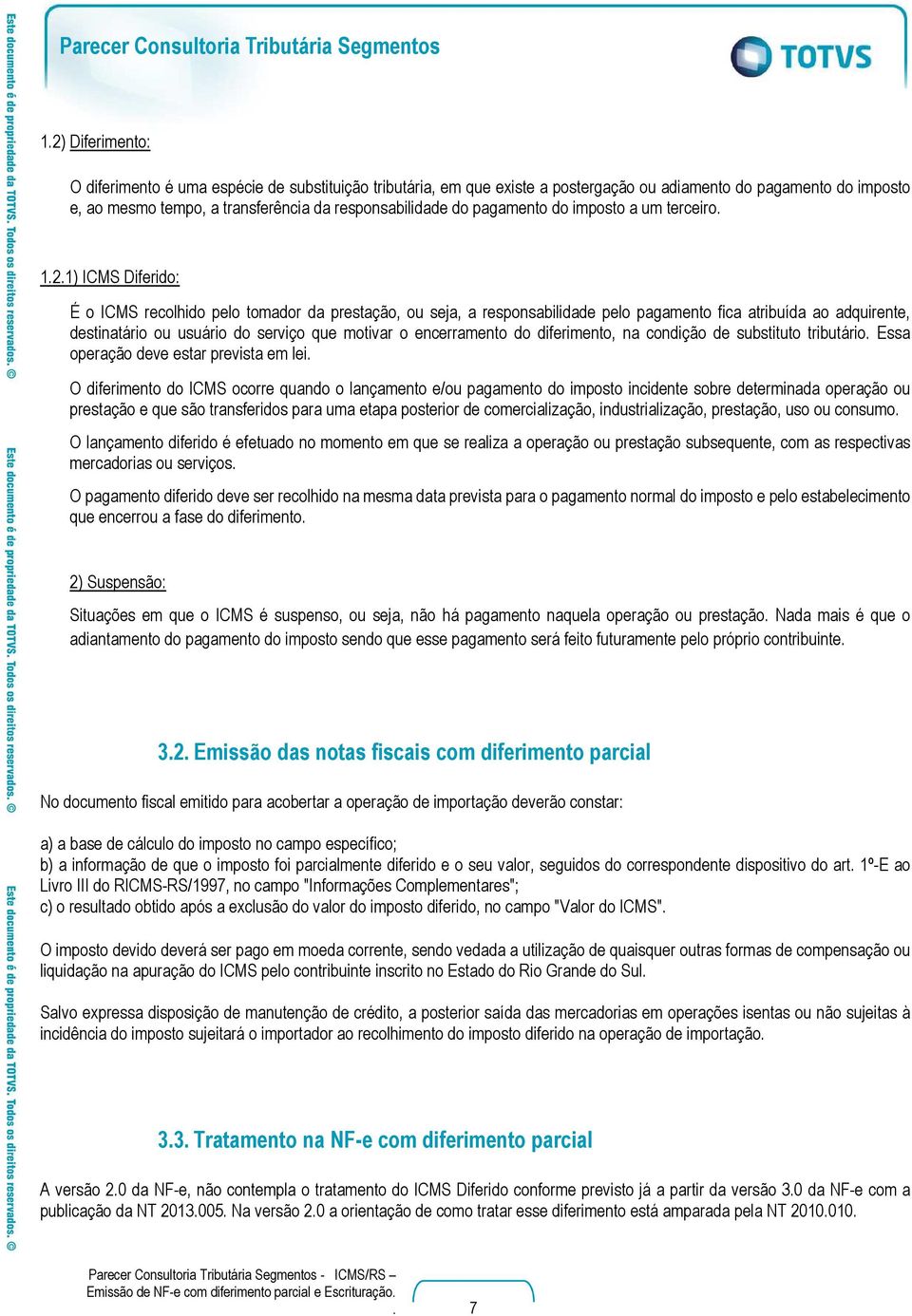 1) ICMS Diferido: É o ICMS recolhido pelo tomador da prestação, ou seja, a responsabilidade pelo pagamento fica atribuída ao adquirente, destinatário ou usuário do serviço que motivar o encerramento