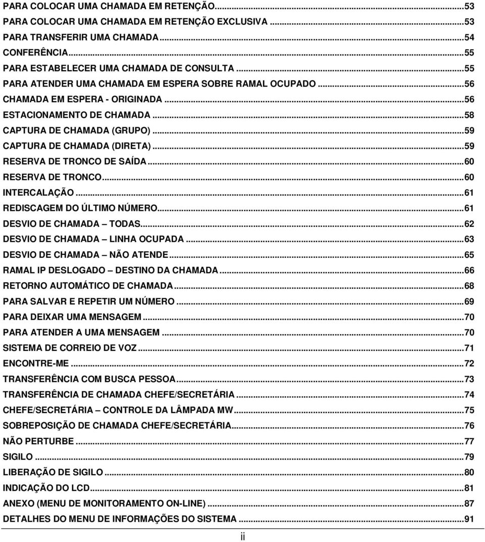 ..59 RESERVA DE TRONCO DE SAÍDA...60 RESERVA DE TRONCO...60 INTERCALAÇÃO...61 REDISCAGEM DO ÚLTIMO NÚMERO...61 DESVIO DE CHAMADA TODAS...62 DESVIO DE CHAMADA LINHA OCUPADA.