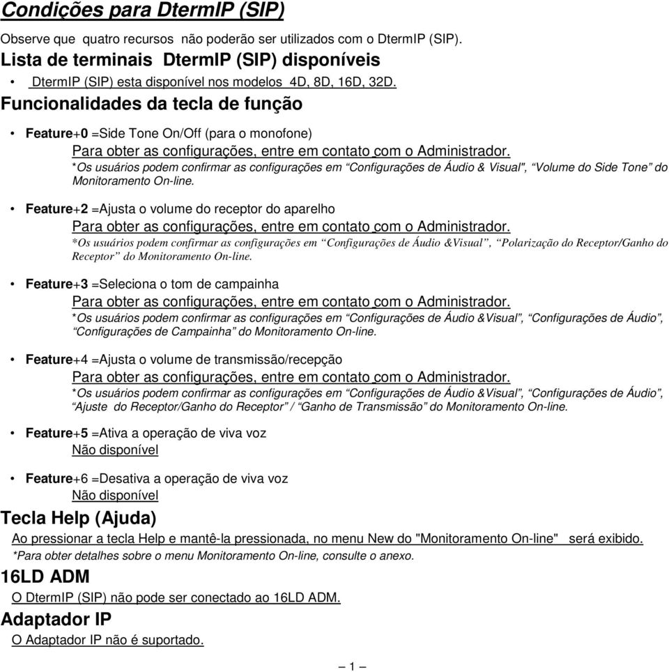 Funcionalidades da tecla de função Feature+0 =Side Tone On/Off (para o monofone) Para obter as configurações, entre em contato com o Administrador.