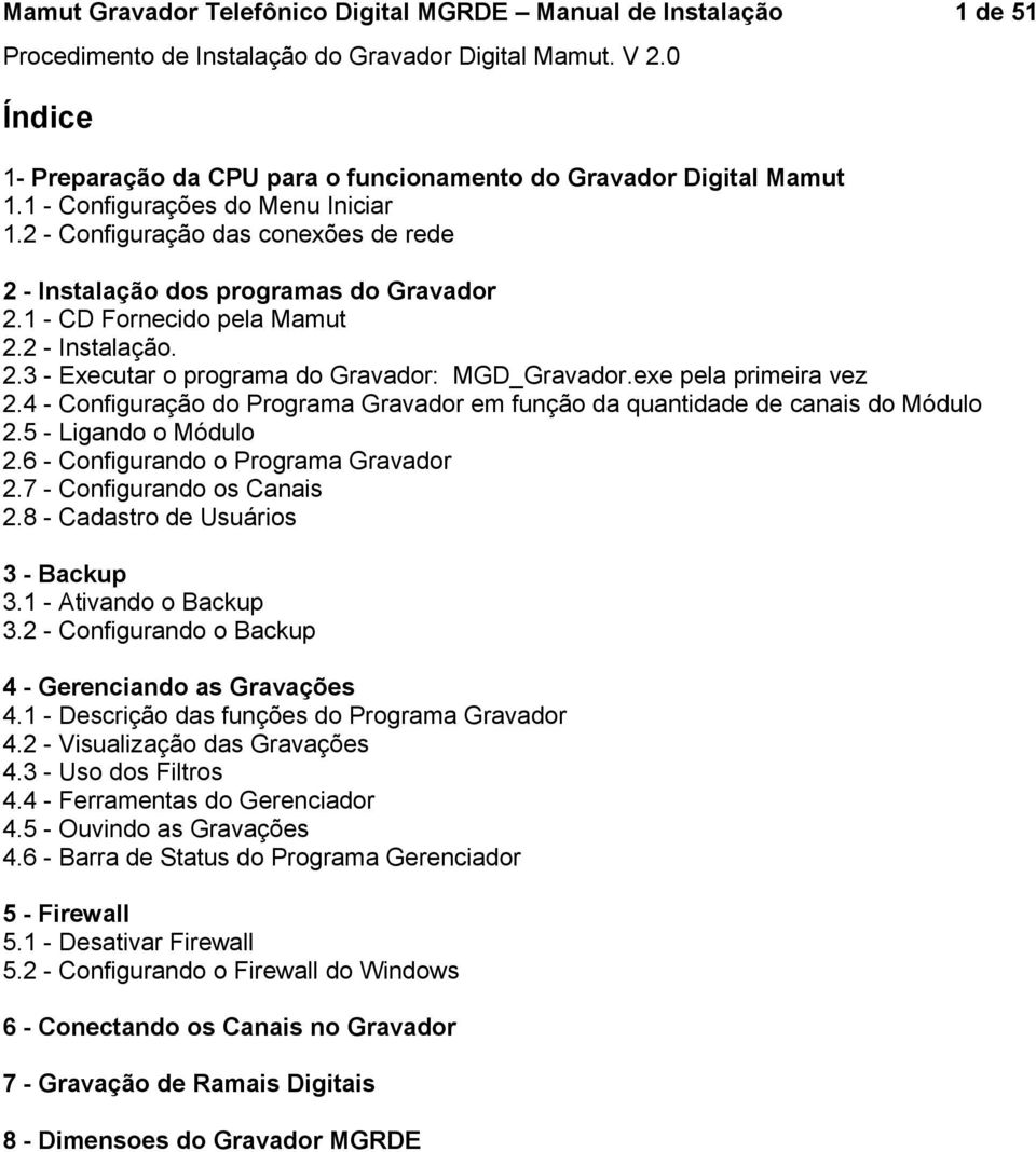 exe pela primeira vez 2.4 - Configuração do Programa Gravador em função da quantidade de canais do Módulo 2.5 - Ligando o Módulo 2.6 - Configurando o Programa Gravador 2.7 - Configurando os Canais 2.