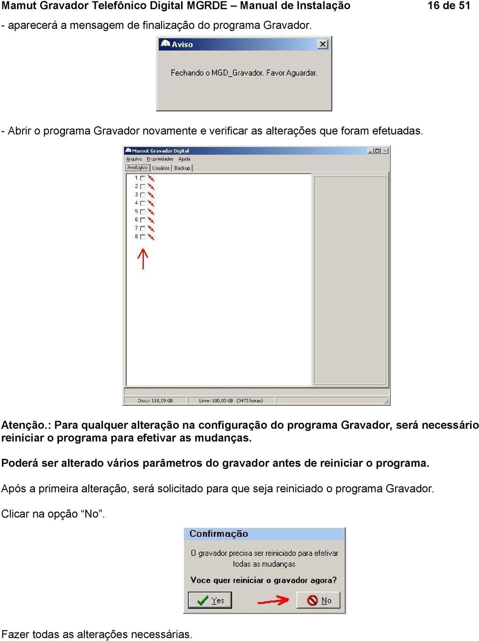 : Para qualquer alteração na configuração do programa Gravador, será necessário reiniciar o programa para efetivar as mudanças.