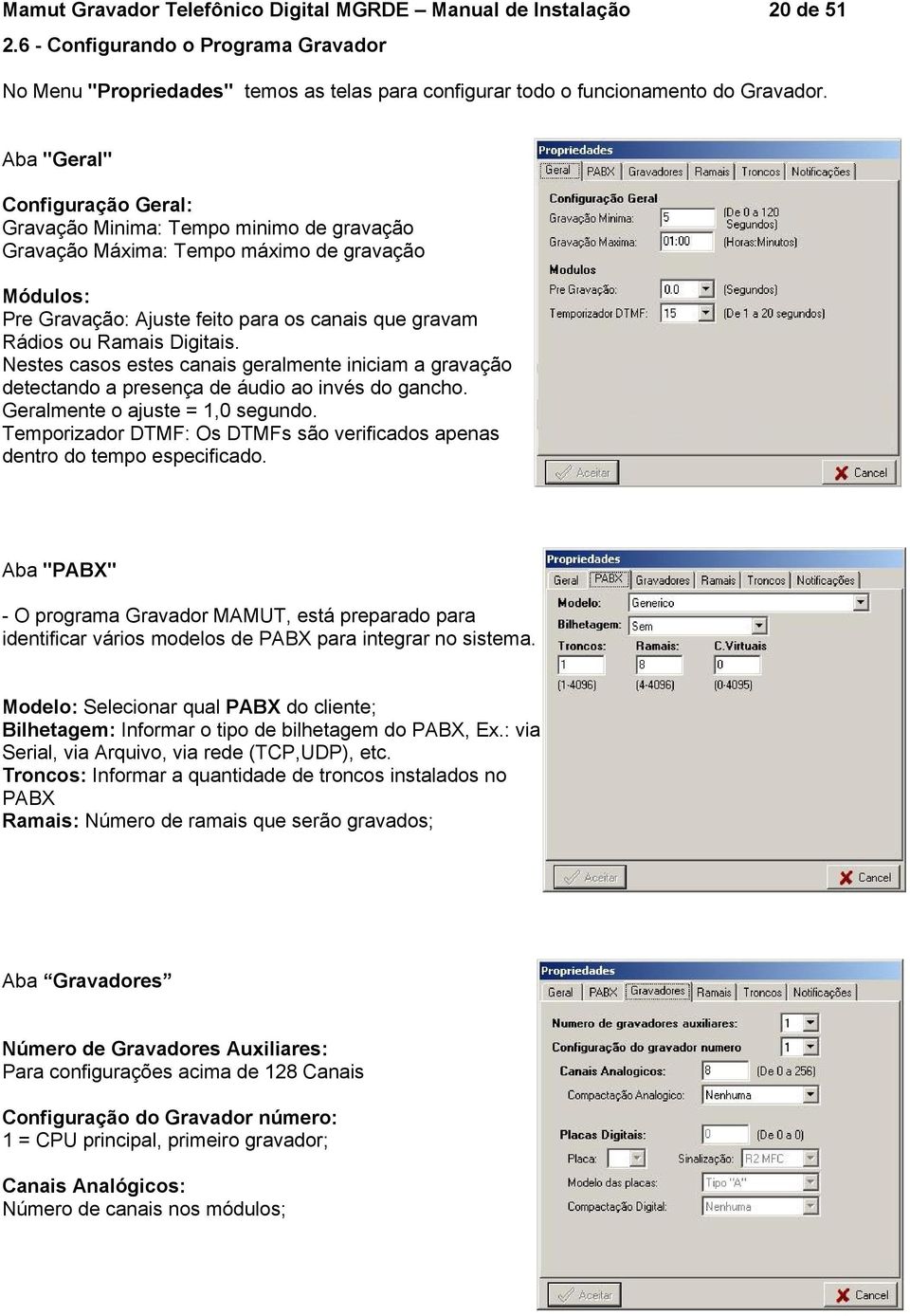 Digitais. Nestes casos estes canais geralmente iniciam a gravação detectando a presença de áudio ao invés do gancho. Geralmente o ajuste = 1,0 segundo.