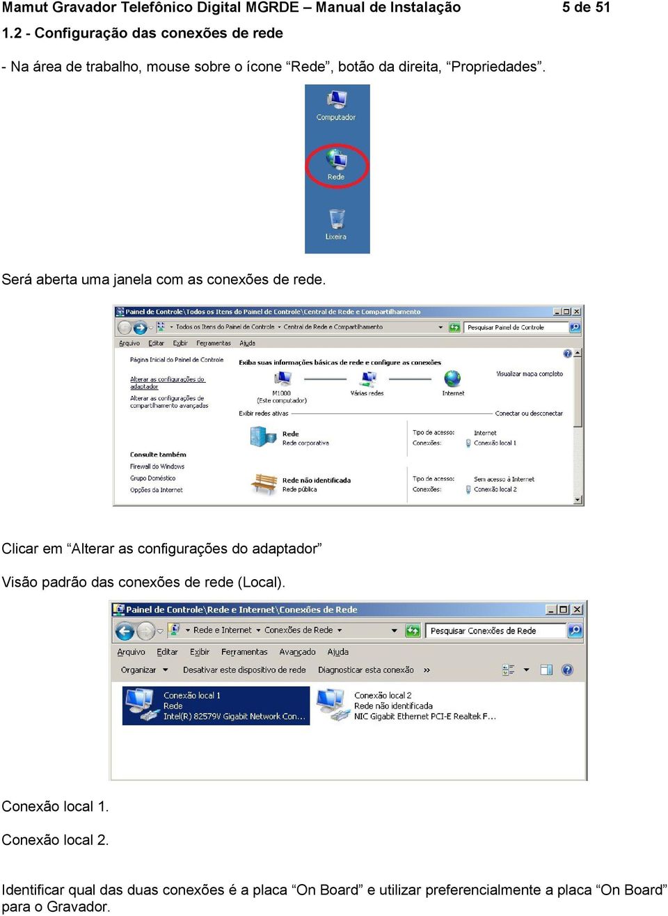 Propriedades. Será aberta uma janela com as conexões de rede.