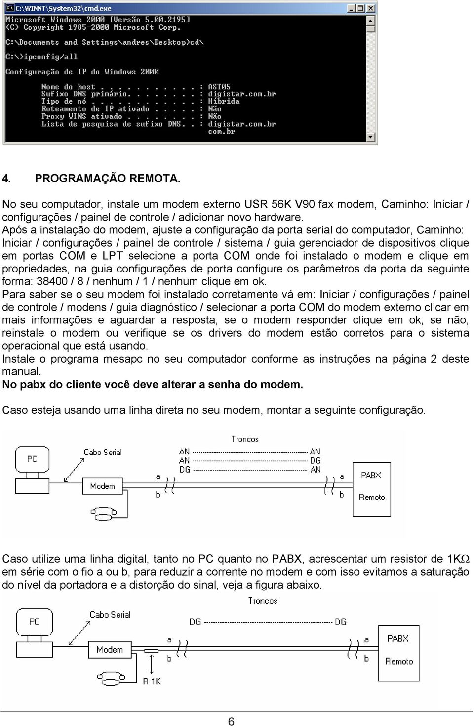 COM e LPT selecione a porta COM onde foi instalado o modem e clique em propriedades, na guia configurações de porta configure os parâmetros da porta da seguinte forma: 38400 / 8 / nenhum / 1 / nenhum