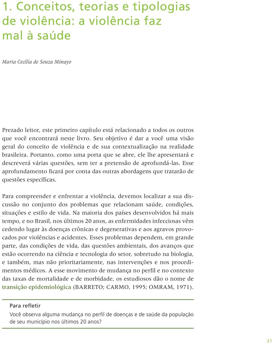 Portanto, como uma porta que se abre, ele lhe apresentará e descreverá várias questões, sem ter a pretensão de aprofundá-las.