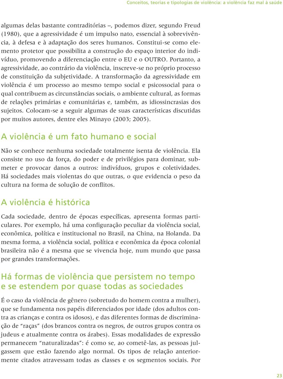 Constitui-se como elemento protetor que possibilita a construção do espaço interior do indivíduo, promovendo a diferenciação entre o EU e o OUTRO.