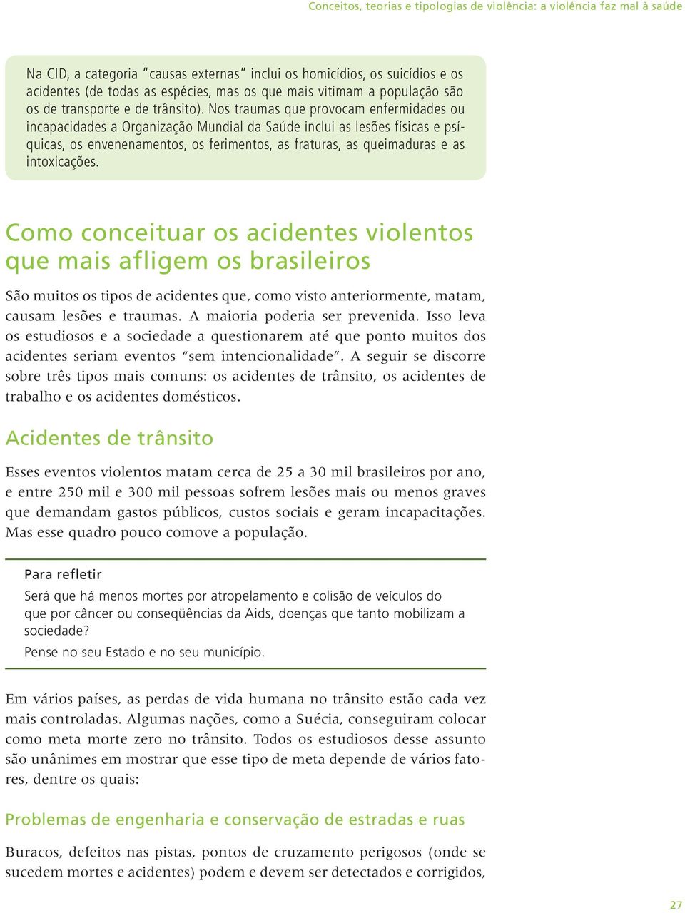 Nos traumas que provocam enfermidades ou incapacidades a Organização Mundial da Saúde inclui as lesões físicas e psíquicas, os envenenamentos, os ferimentos, as fraturas, as queimaduras e as