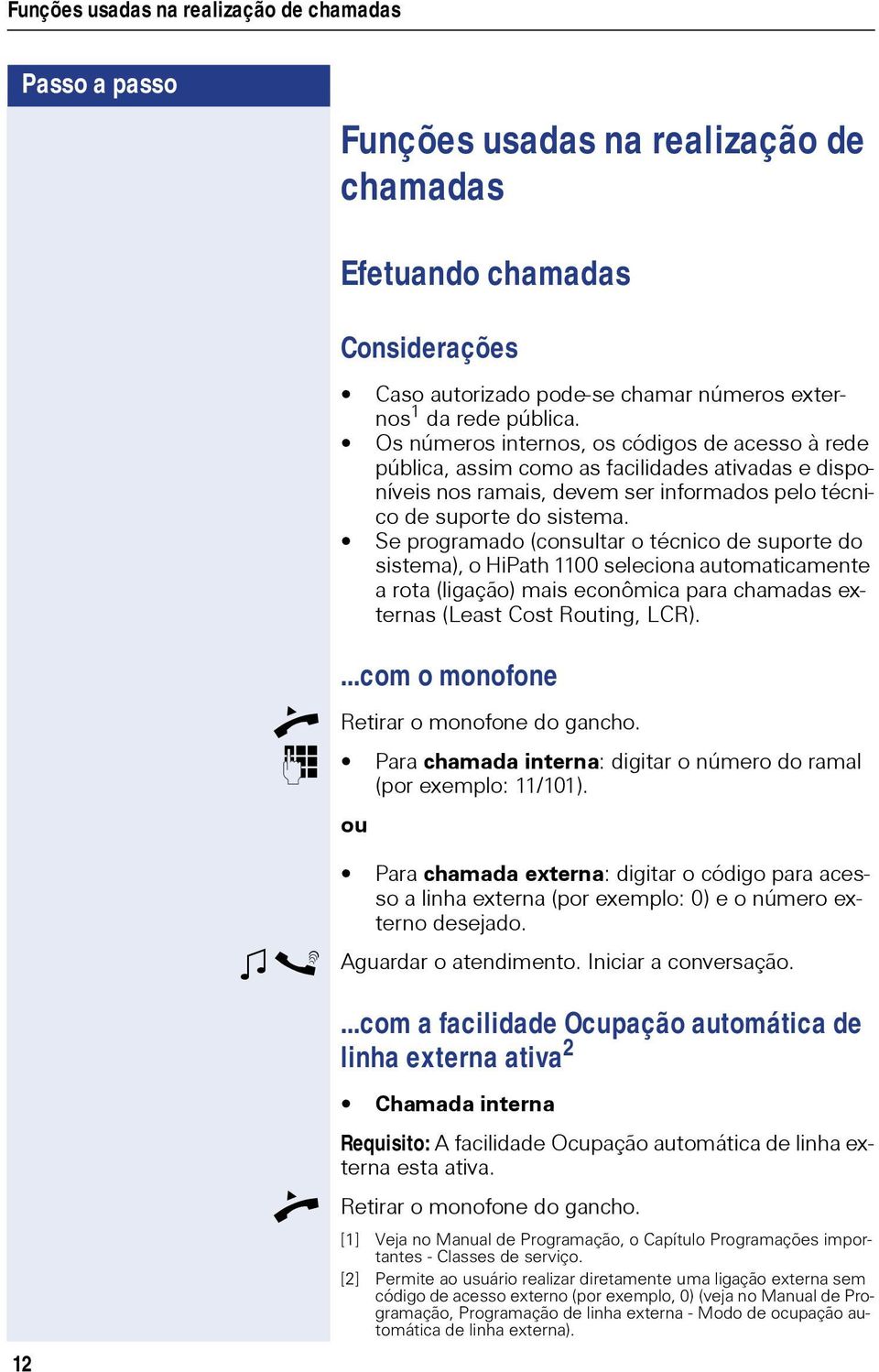 Se programado (consultar o técnico de suporte do sistema), o HiPath 1100 seleciona automaticamente a rota (ligação) mais econômica para chamadas externas (Least Cost Routing, LCR).