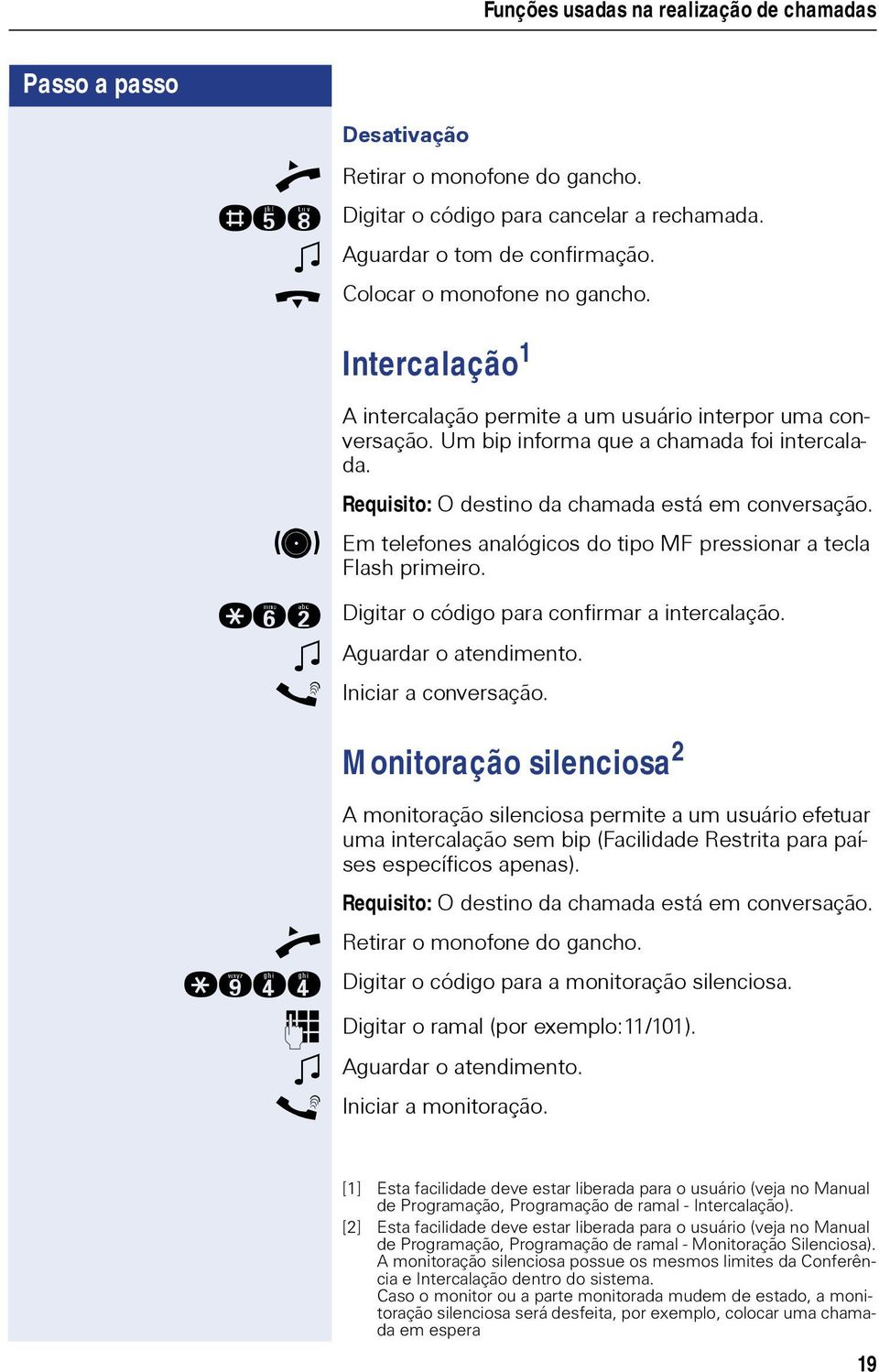 Digitar o código para confirmar a intercalação. w Aguardar o atendimento. s Iniciar a conversação.