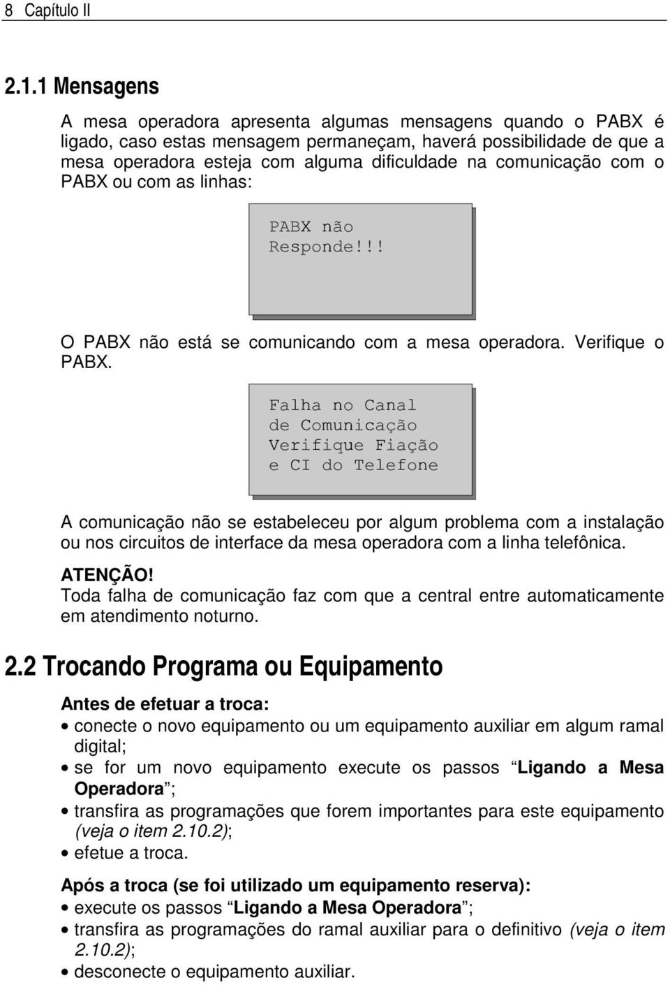 comunicação com o PABX ou com as linhas: O PABX não está se comunicando com a mesa operadora. Verifique o PABX.