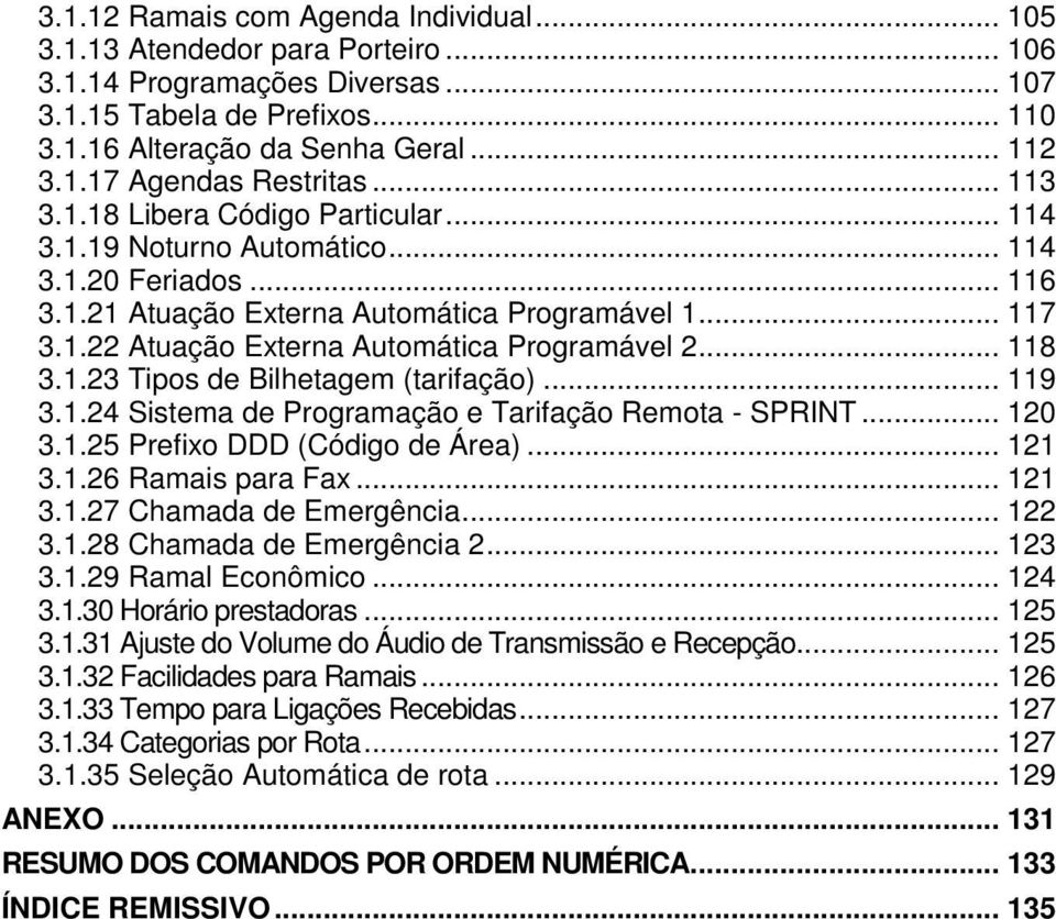 .. 118 3.1.23 Tipos de Bilhetagem (tarifação)... 119 3.1.24 Sistema de Programação e Tarifação Remota - SPRINT... 120 3.1.25 Prefixo DDD (Código de Área)... 121 3.1.26 Ramais para Fax... 121 3.1.27 Chamada de Emergência.