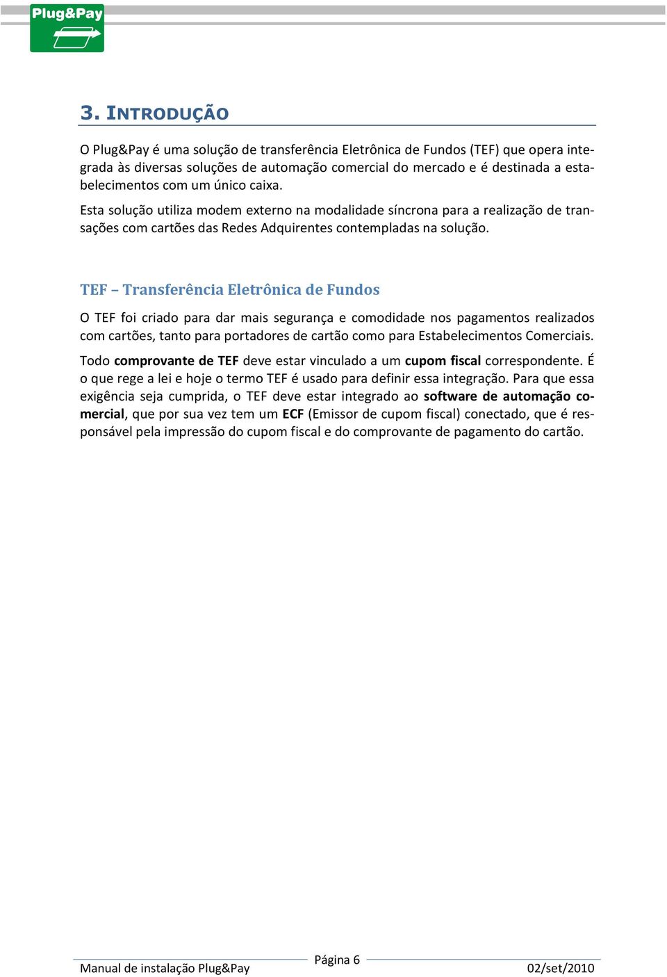 TEF Transferência Eletrônica de Fundos O TEF foi criado para dar mais segurança e comodidade nos pagamentos realizados com cartões, tanto para portadores de cartão como para Estabelecimentos