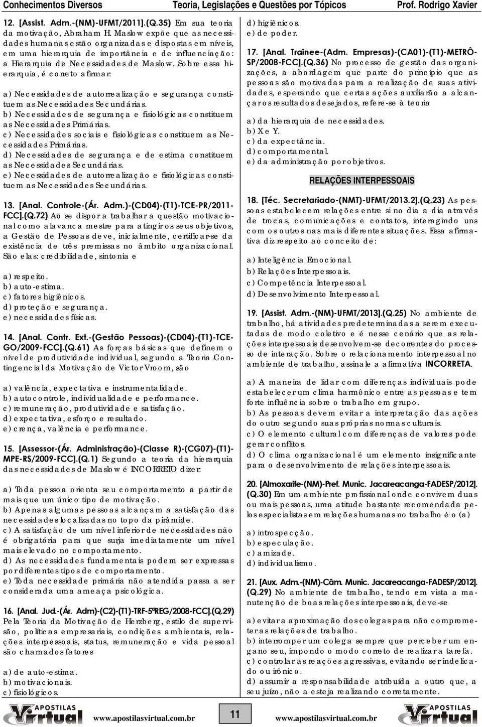 Sobre essa hierarquia, é correto afirmar: a) Necessidades de autorrealização e segurança constituem as Necessidades Secundárias.