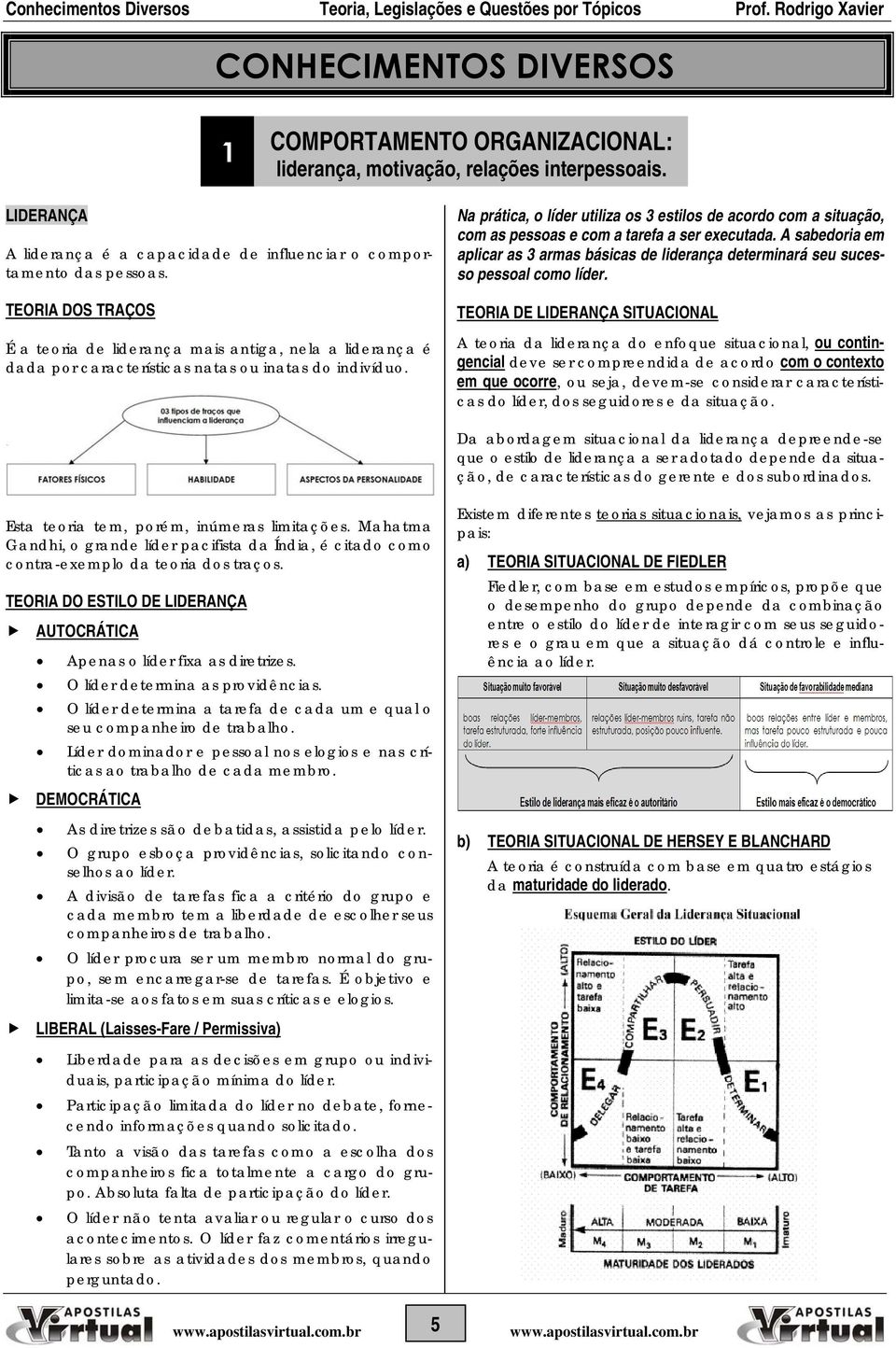 Na prática, o líder utiliza os 3 estilos de acordo com a situação, com as pessoas e com a tarefa a ser executada.