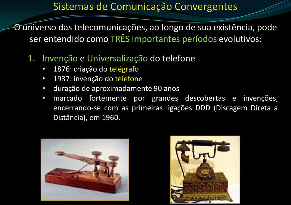 Invenção e Universalização do telefone 1876: criação do telégrafo 1937: invenção do telefone