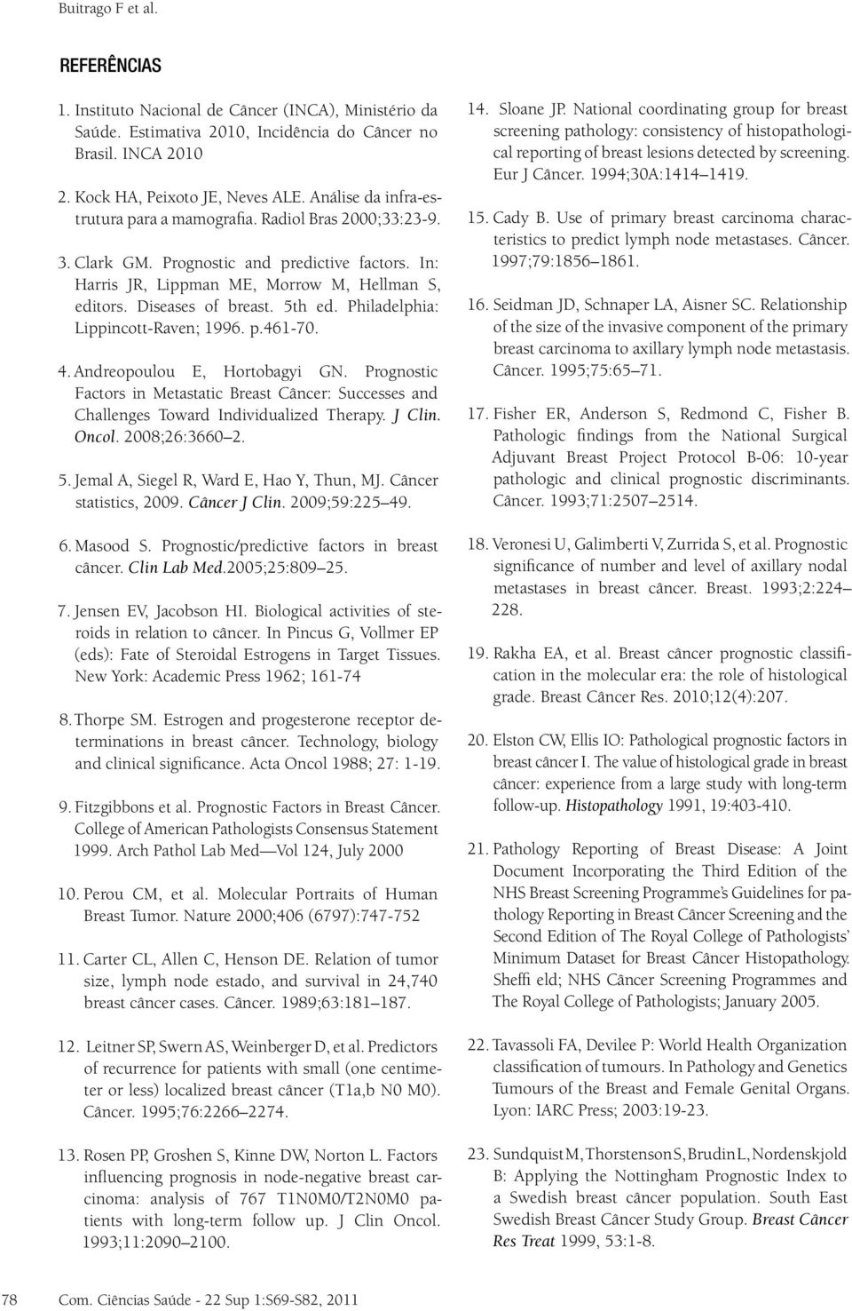 5th ed. Philadelphia: Lippincott-Raven; 1996. p.461-70. 4. Andreopoulou E, Hortobagyi GN. Prognostic Factors in Metastatic Breast Câncer: Successes and Challenges Toward Individualized Therapy.