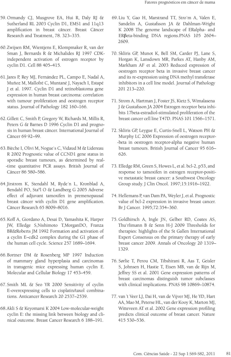 Zwijsen RM, Wientjens E, Klompmaker R, van der Sman J, Bernards R & Michalides RJ 1997 CDKindependent activation of estrogen receptor by cyclin D1. Cell 88 405 415. 61.