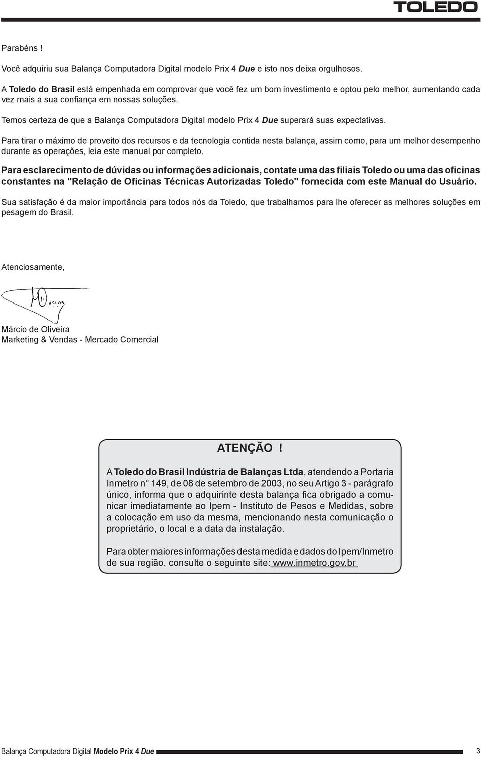 Temos certeza de que a Balança Computadora Digital modelo Prix 4 Due superará suas expectativas.