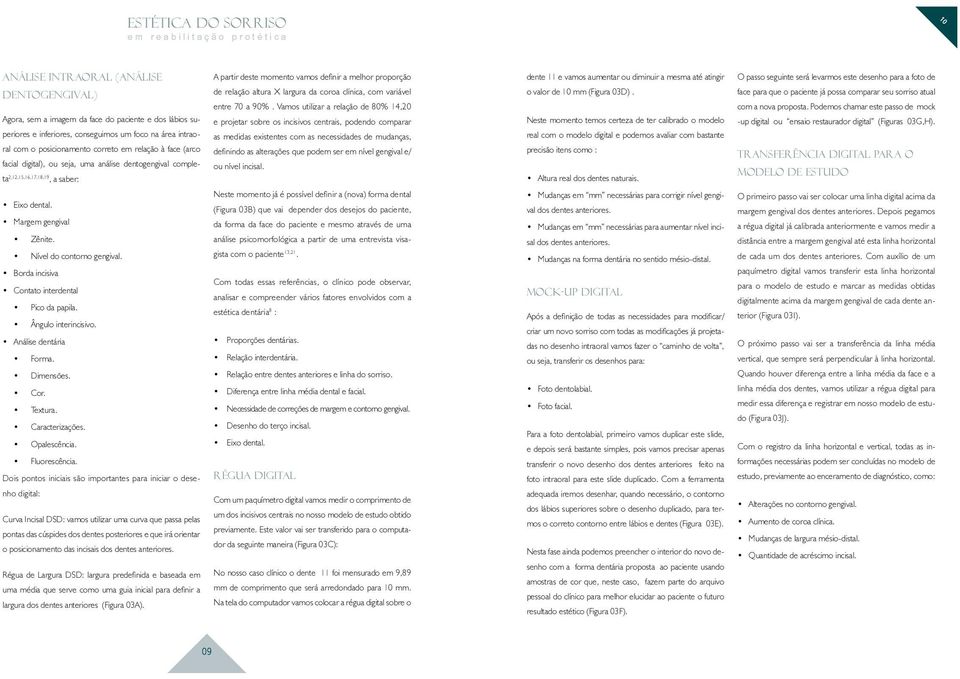 2,12,15,16,17,18,19, a saber: de relação altura X largura da coroa clínica, com variável entre 70 a 90%.