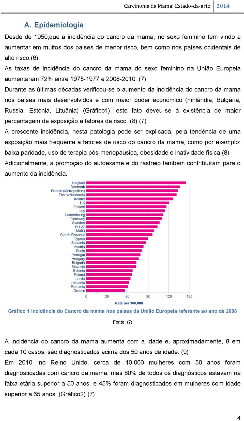 (7) Durante as últimas décadas verificou-se o aumento da incidência do cancro da mama nos países mais desenvolvidos e com maior poder económico (Finlândia, Bulgária, Rússia, Estónia, Lituânia)