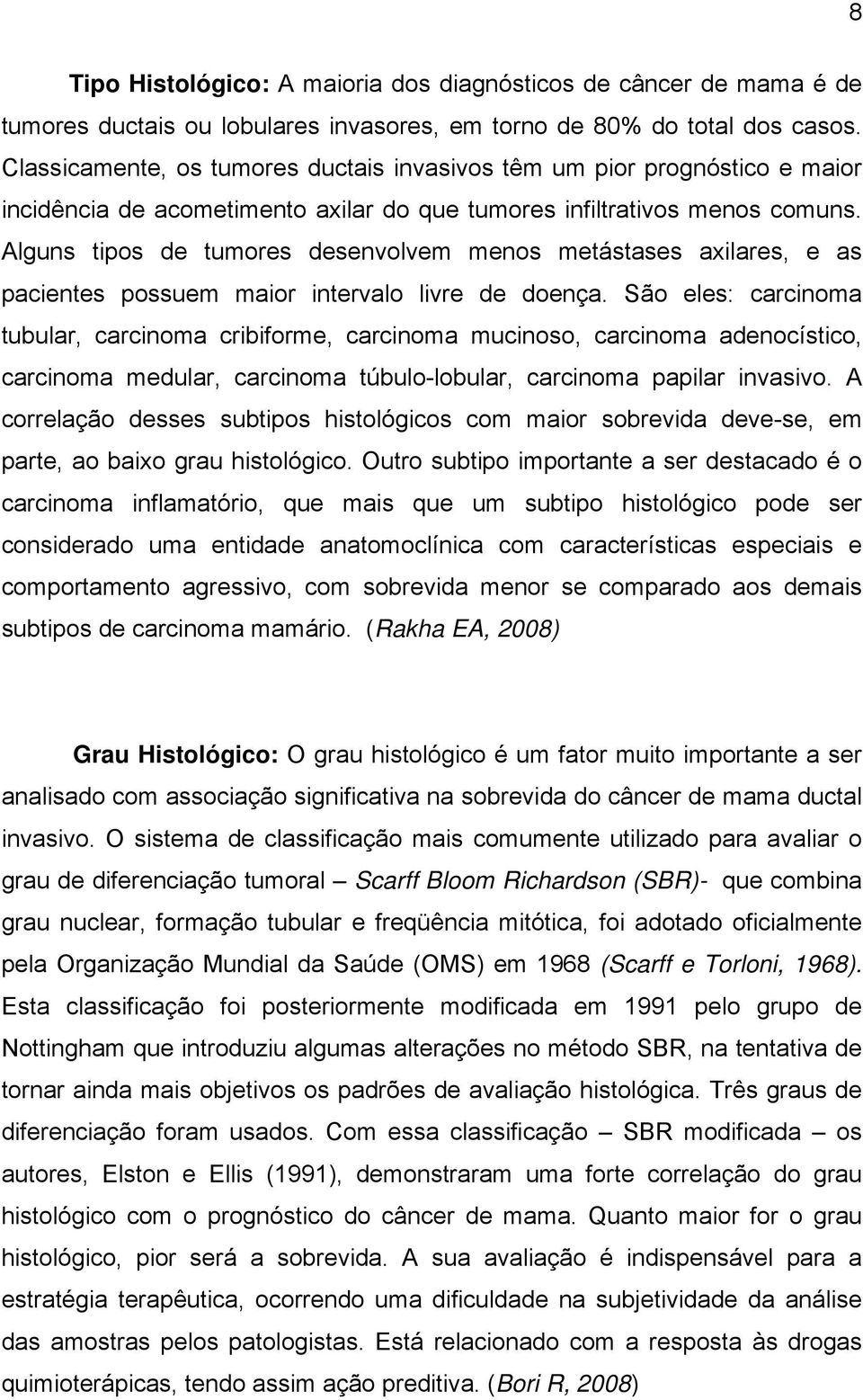 Alguns tipos de tumores desenvolvem menos metástases axilares, e as pacientes possuem maior intervalo livre de doença.