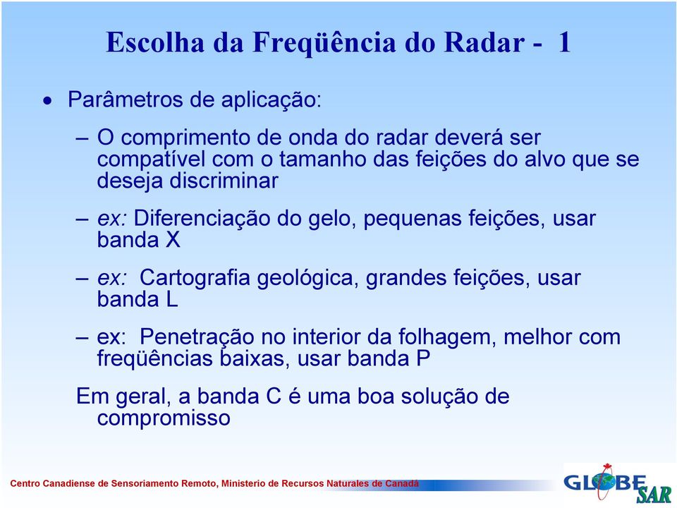 pequenas feições, usar banda X ex: Cartografia geológica, grandes feições, usar banda L ex: Penetração no