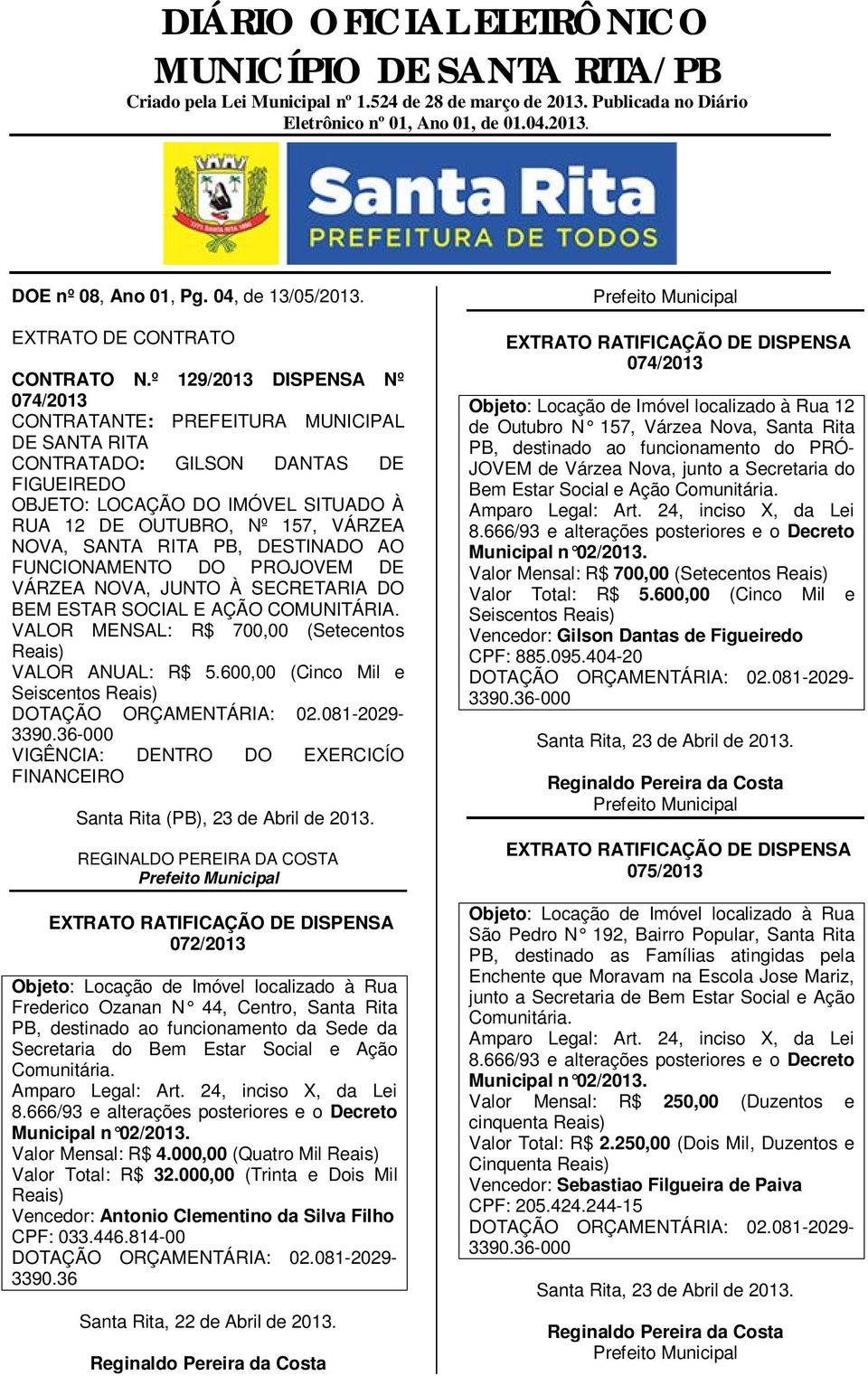 SANTA RITA PB, DESTINADO AO FUNCIONAMENTO DO PROJOVEM DE VÁRZEA NOVA, JUNTO À SECRETARIA DO BEM ESTAR SOCIAL E AÇÃO COMUNITÁRIA. VALOR MENSAL: R$ 700,00 (Setecentos VALOR ANUAL: R$ 5.