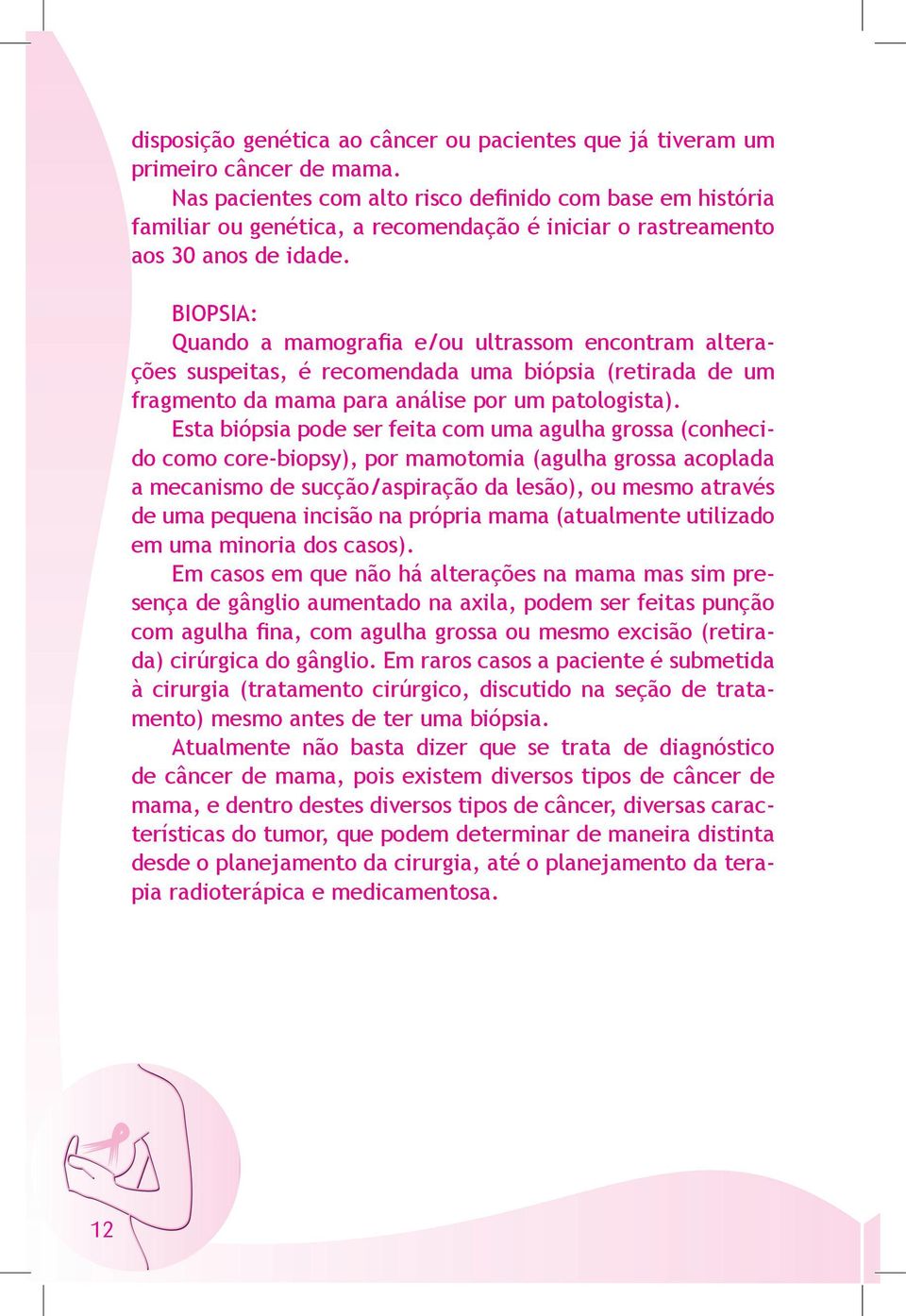 BIOPSIA: Quando a mamografia e/ou ultrassom encontram alterações suspeitas, é recomendada uma biópsia (retirada de um fragmento da mama para análise por um patologista).