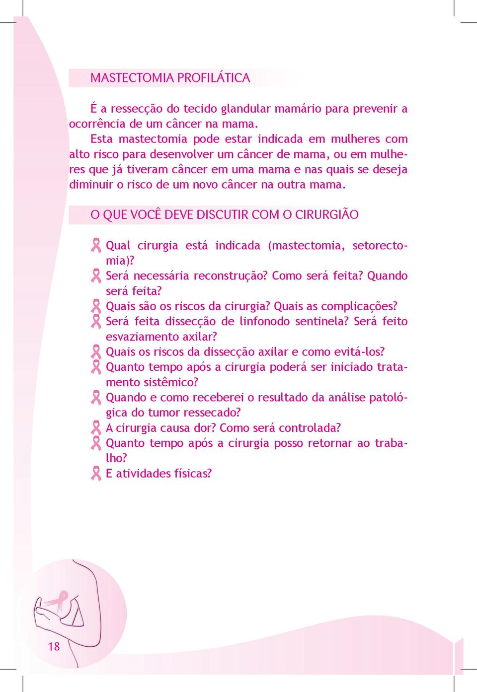 câncer na outra mama. O QUE VOCÊ DEVE DISCUTIR COM O CIRURGIÃO Qual cirurgia está indicada (mastectomia, setorectomia)? Será necessária reconstrução? Como será feita? Quando será feita?