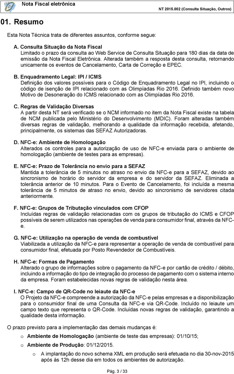 Alterada também a resposta desta consulta, retornando unicamente os eventos de Cancelamento, Carta de Correção e EPEC. B.