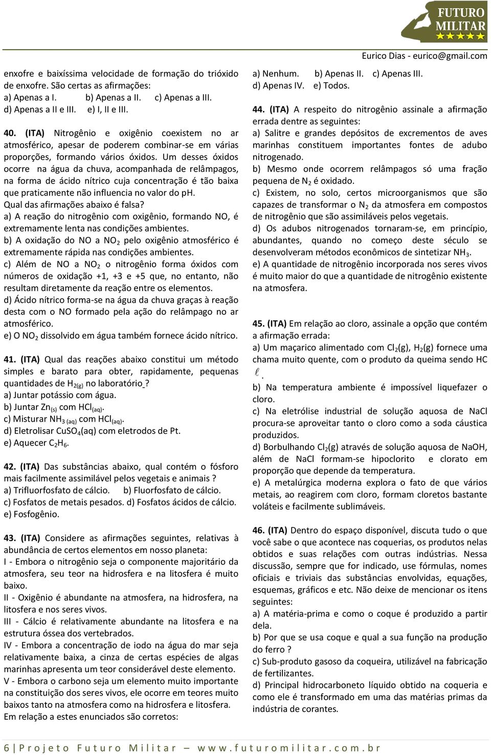 Um desses óxidos ocorre na água da chuva, acompanhada de relâmpagos, na forma de ácido nítrico cuja concentração é tão baixa que praticamente não influencia no valor do ph.