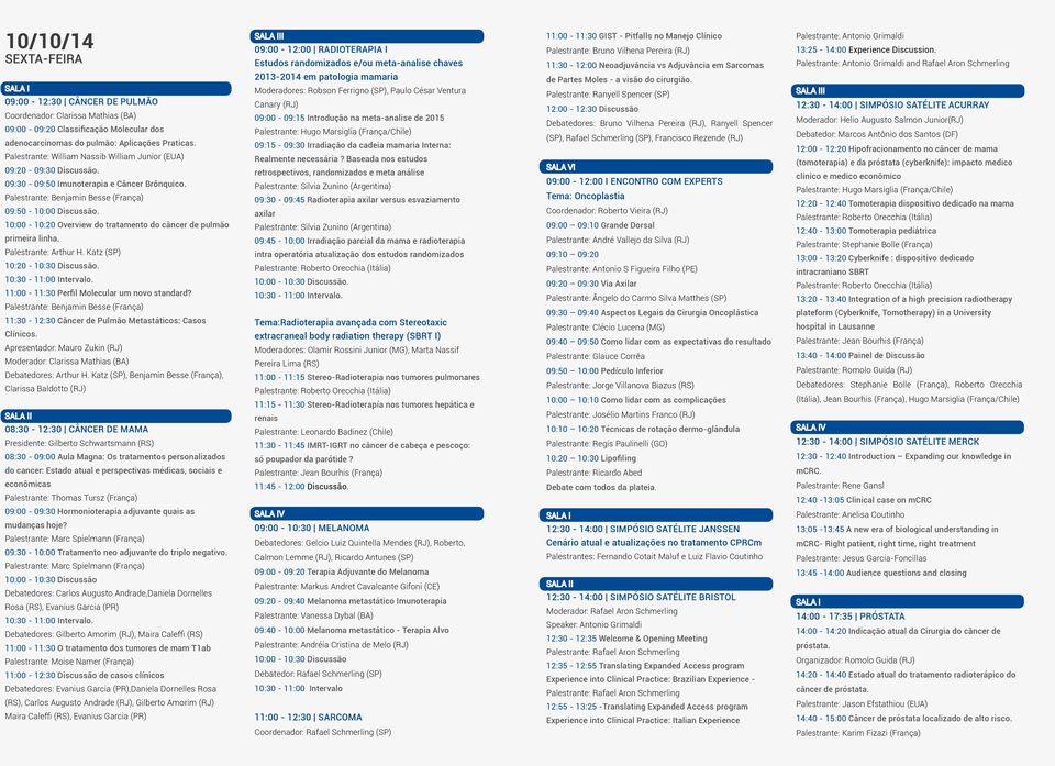 10:00-10:20 Overview do tratamento do câncer de pulmão primeira linha. Palestrante: Arthur H. Katz (SP) 10:20-10:30 Discussão. 11:00-11:30 Perfil Molecular um novo standard?