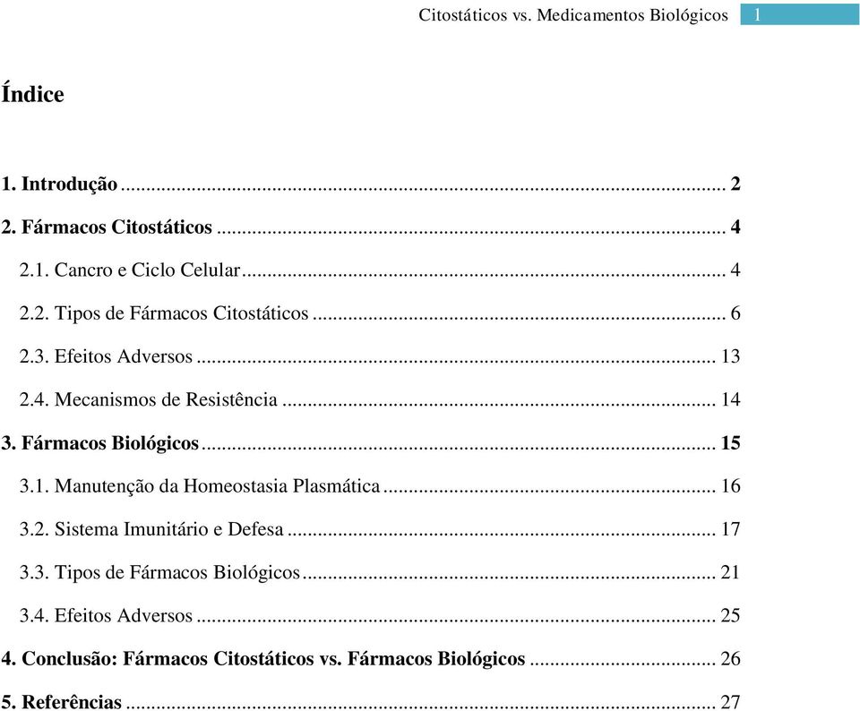.. 16 3.2. Sistema Imunitário e Defesa... 17 3.3. Tipos de Fármacos Biológicos... 21 3.4. Efeitos Adversos... 25 4.