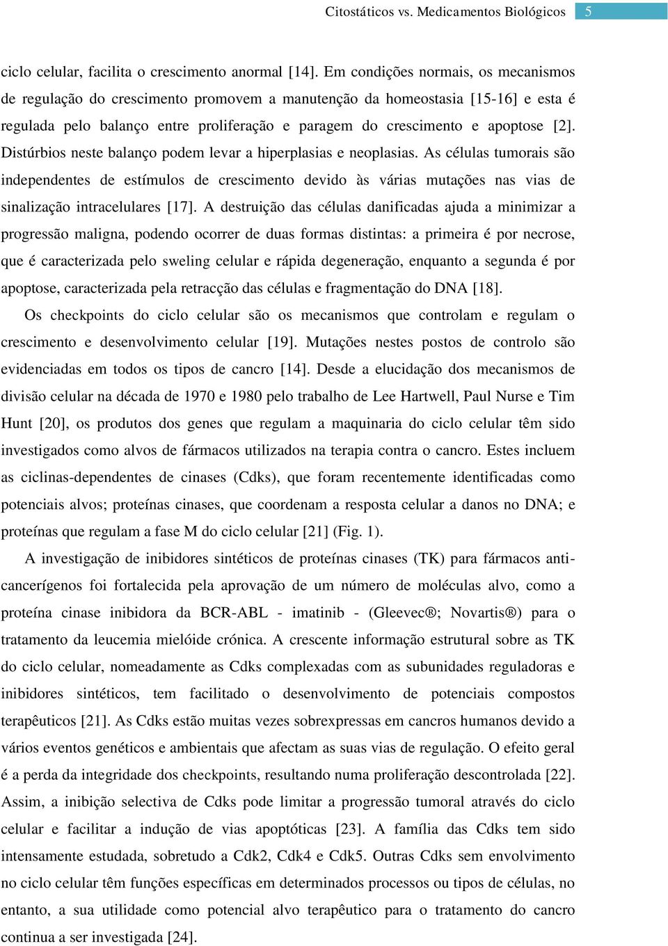 Distúrbios neste balanço podem levar a hiperplasias e neoplasias.