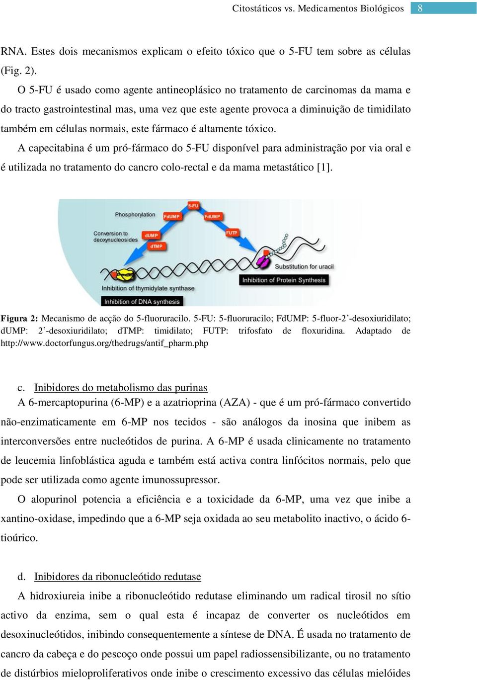 este fármaco é altamente tóxico. A capecitabina é um pró-fármaco do 5-FU disponível para administração por via oral e é utilizada no tratamento do cancro colo-rectal e da mama metastático [1].