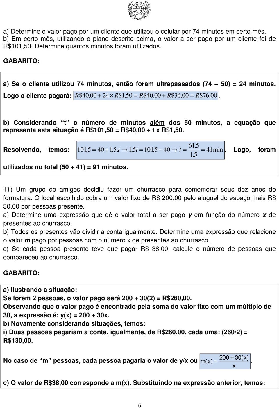 Considerando t o número de minutos além dos 50 minutos, a equação que representa esta situação é R$101,50 R$0,00 + t R$1,50 Resolvendo, temos: 61,5 101,5 0 + 1,5 t 1,5 t 101,5 0 t 1,5 1min Logo,