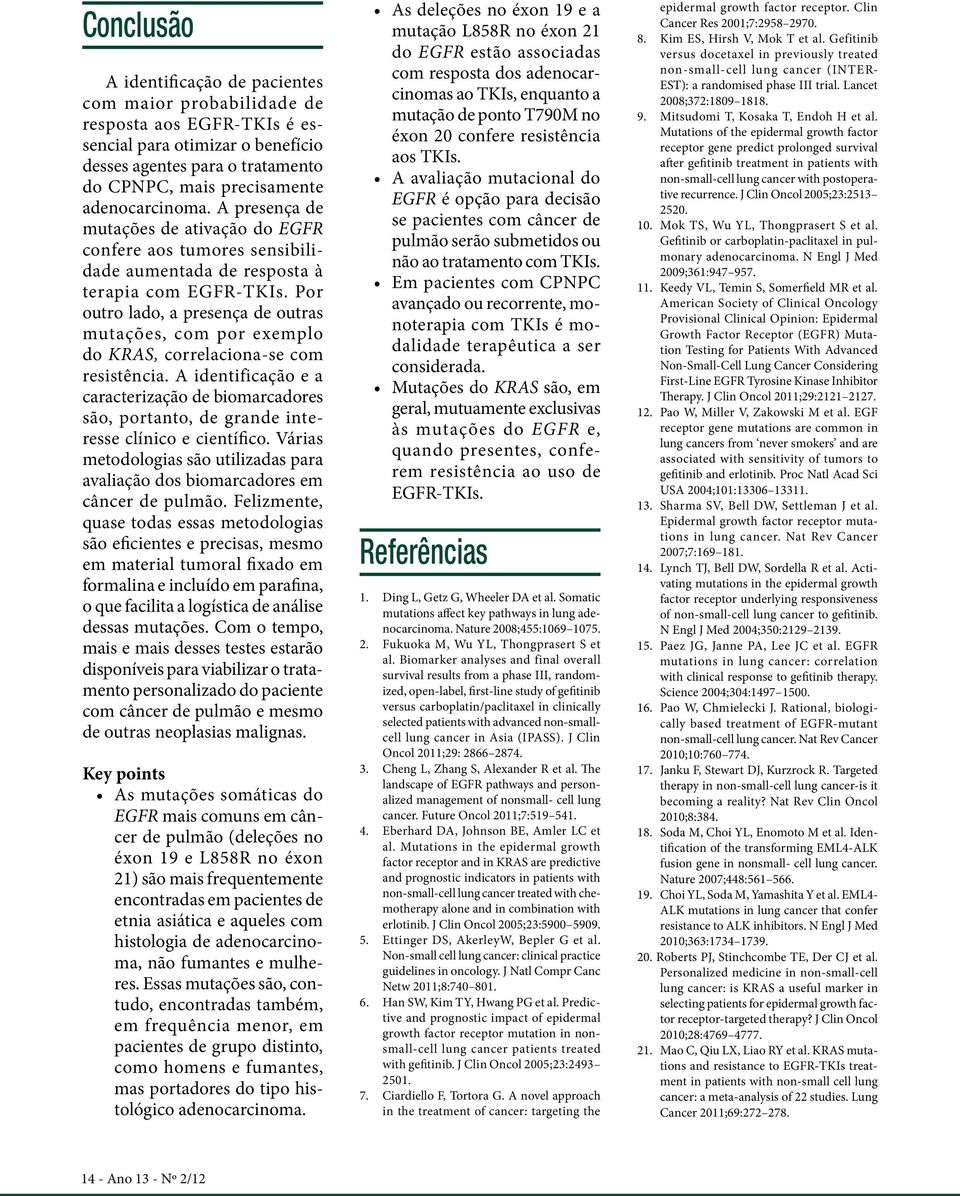 Por outro lado, a presença de outras mutações, com por exemplo do KRAS, correlaciona-se com resistência.