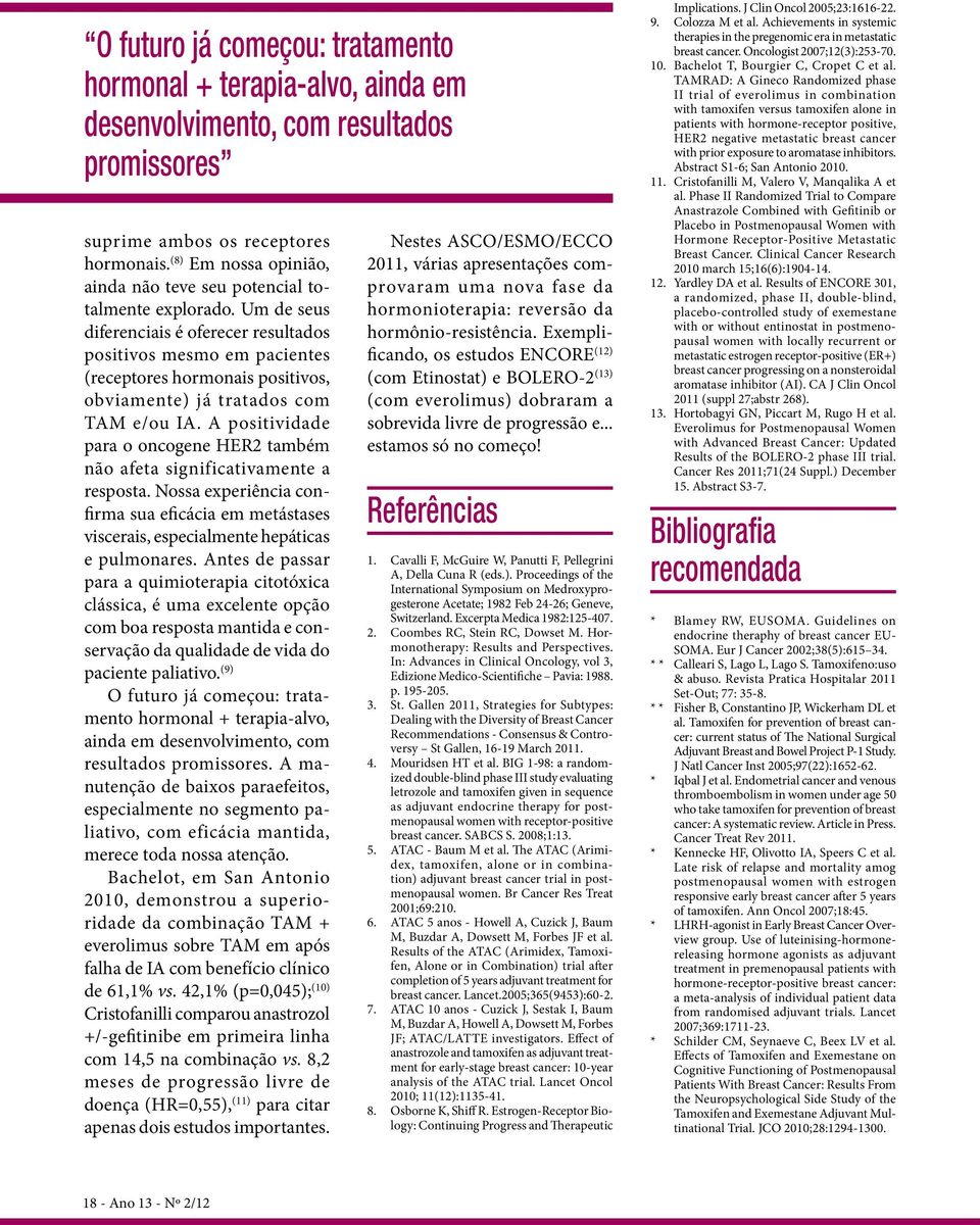 Um de seus diferenciais é oferecer resultados positivos mesmo em pacientes (receptores hormonais positivos, obviamente) já tratados com TAM e/ou IA.