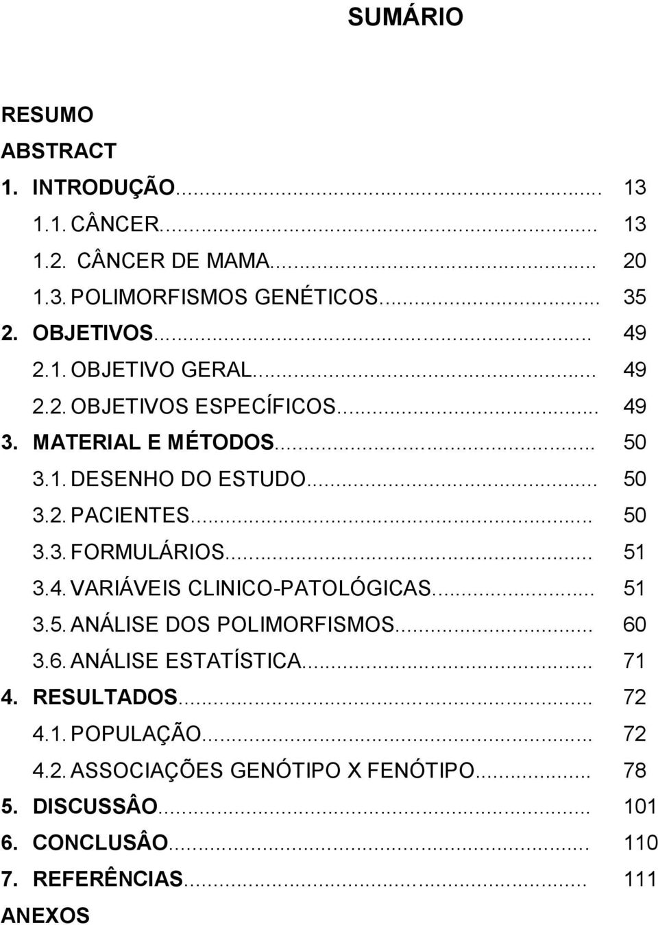 .. 50 3.3. FORMULÁRIOS... 51 3.4. VARIÁVEIS CLINICO-PATOLÓGICAS... 51 3.5. ANÁLISE DOS POLIMORFISMOS... 60 3.6. ANÁLISE ESTATÍSTICA... 71 4.