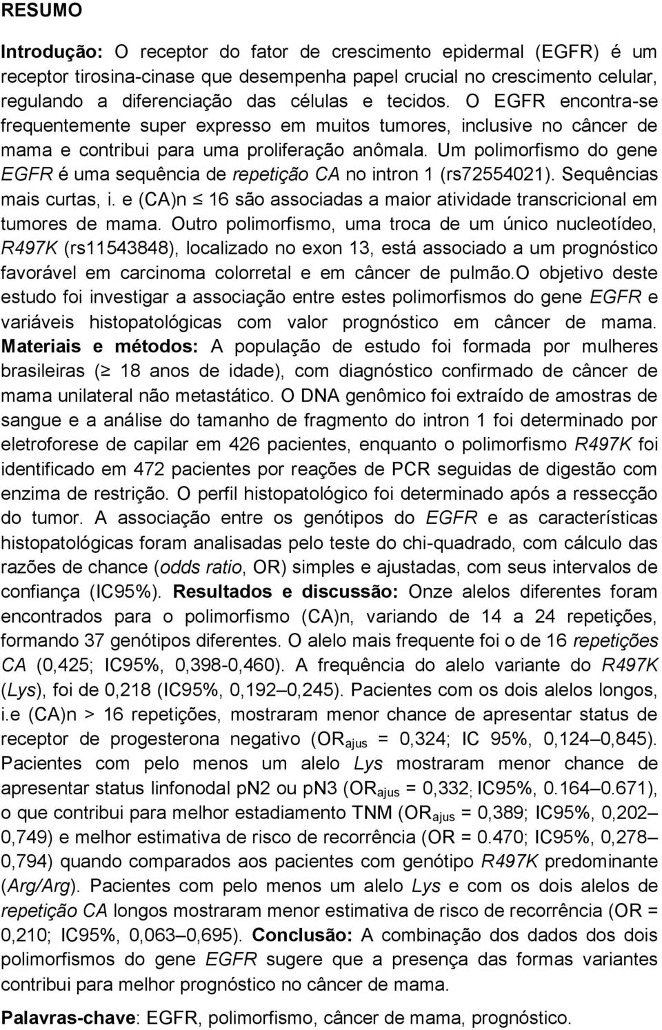 Um polimorfismo do gene EGFR é uma sequência de repetição CA no intron 1 (rs72554021). Sequências mais curtas, i. e (CA)n 16 são associadas a maior atividade transcricional em tumores de mama.